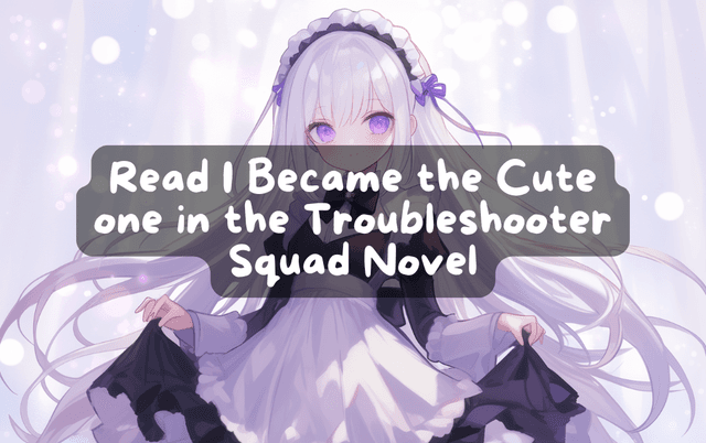 Cover Image for Read I Became the Cute One in the Troubleshooter Squad Novel in English